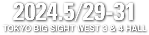 2024.5/29-31 TOKYO BIG SIGHT WEST 3 & 4 HALL